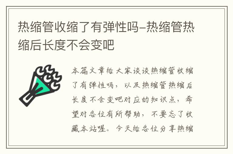 热缩管收缩了有弹性吗-热缩管热缩后长度不会变吧