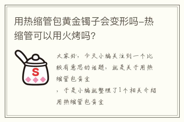 用热缩管包黄金镯子会变形吗-热缩管可以用火烤吗?