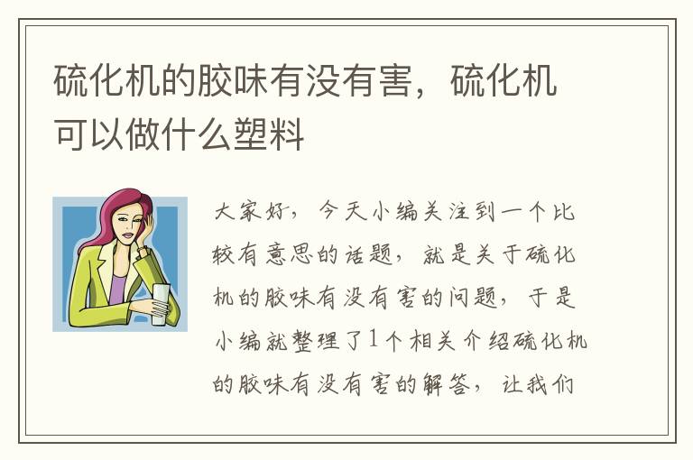 硫化机的胶味有没有害，硫化机可以做什么塑料